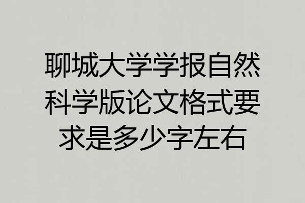 聊城大学学报自然科学版论文格式要求是多少字左右