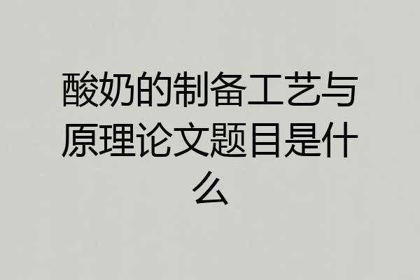 酸奶的制备工艺与原理论文题目是什么