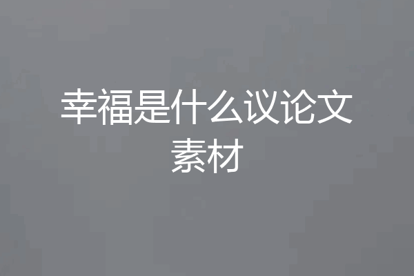 幸福是什么议论文素材