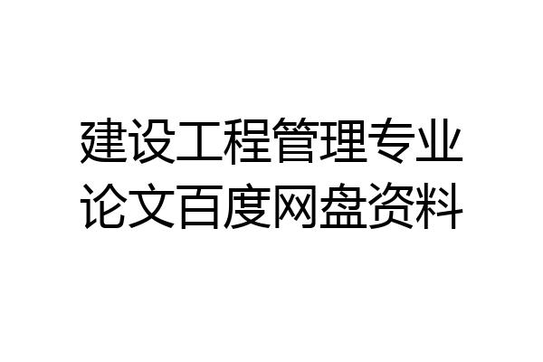 建设工程管理专业论文百度网盘资料