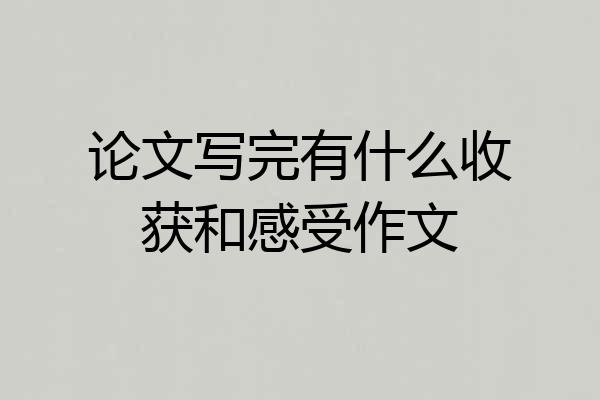 论文写完有什么收获和感受作文