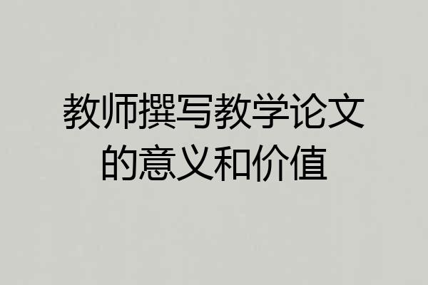 教师撰写教学论文的意义和价值