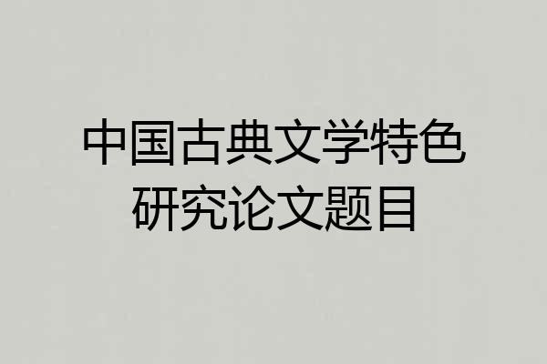 中国古典文学特色研究论文题目