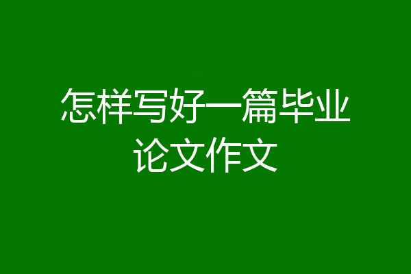 怎样写好一篇毕业论文作文