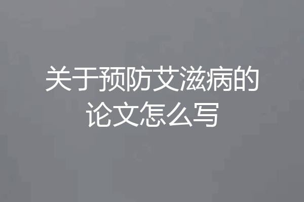 关于预防艾滋病的论文怎么写