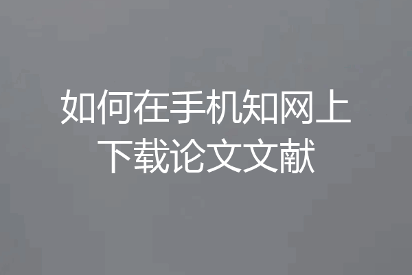 如何在手机知网上下载论文文献