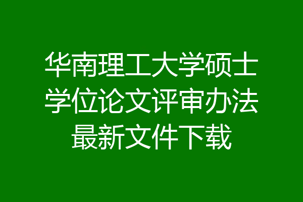 华南理工大学硕士学位论文评审办法最新文件下载