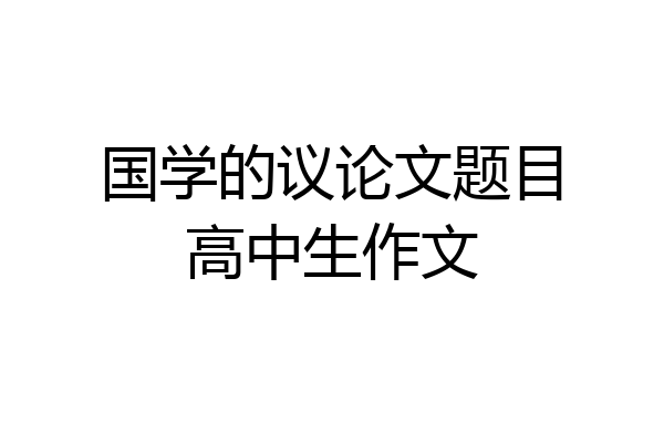 国学的议论文题目高中生作文
