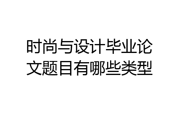 时尚与设计毕业论文题目有哪些类型