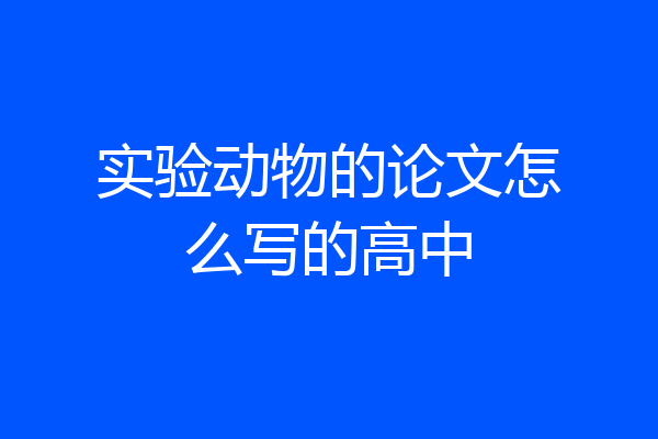实验动物的论文怎么写的高中