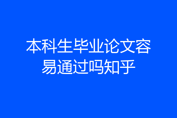 本科生毕业论文容易通过吗知乎