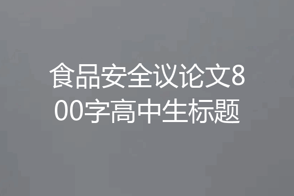 食品安全议论文800字高中生标题
