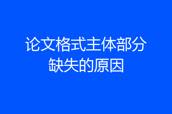 论文格式主体部分缺失的原因