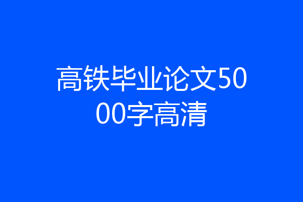 高铁毕业论文5000字高清