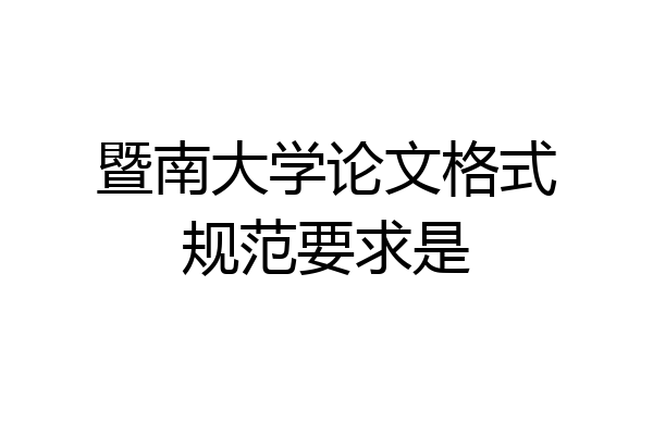 暨南大学论文格式规范要求是