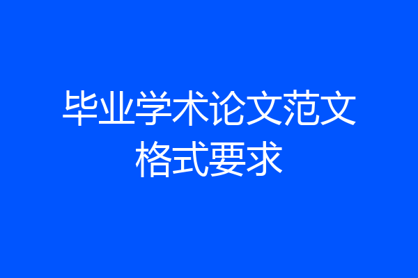 毕业学术论文范文格式要求