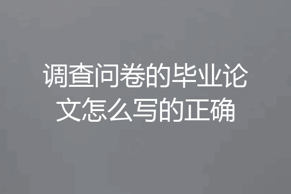 调查问卷的毕业论文怎么写的正确