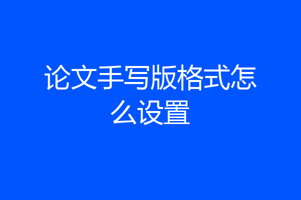 论文手写版格式怎么设置