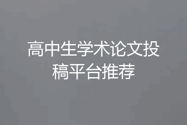 高中生学术论文投稿平台推荐