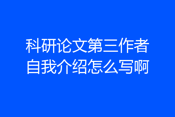 科研论文第三作者自我介绍怎么写啊