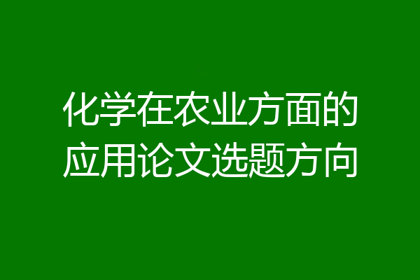 化学在农业方面的应用论文选题方向