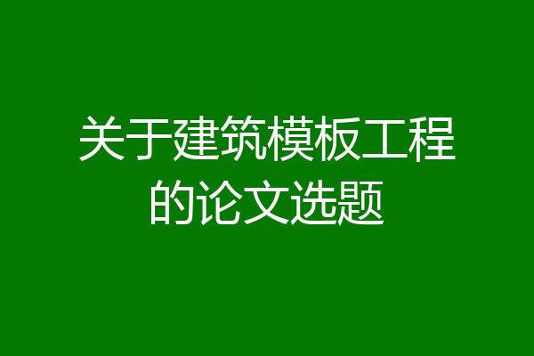 关于建筑模板工程的论文选题