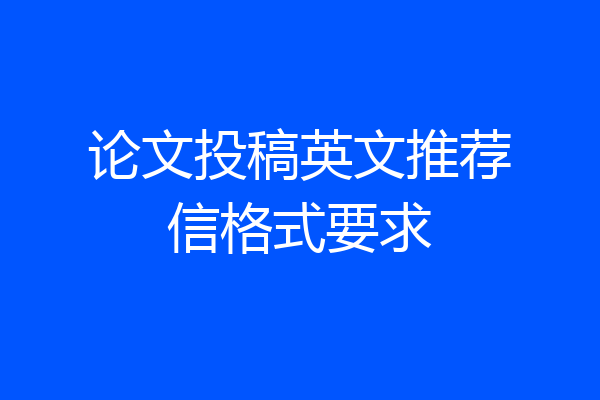 论文投稿英文推荐信格式要求