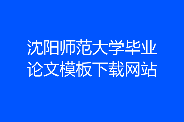 沈阳师范大学毕业论文模板下载网站