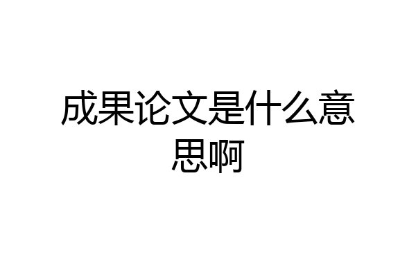 成果论文是什么意思啊
