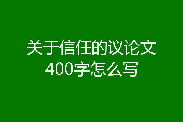关于信任的议论文400字怎么写