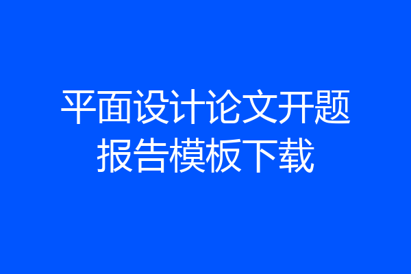 平面设计论文开题报告模板下载