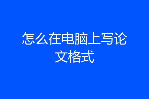 怎么在电脑上写论文格式