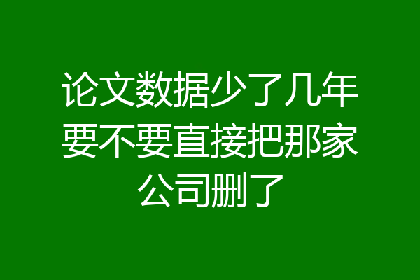 论文数据少了几年要不要直接把那家公司删了