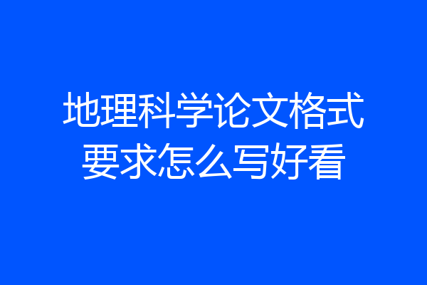 地理科学论文格式要求怎么写好看