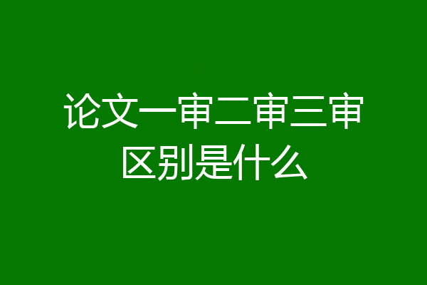 论文一审二审三审区别是什么