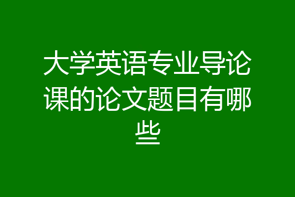 大学英语专业导论课的论文题目有哪些