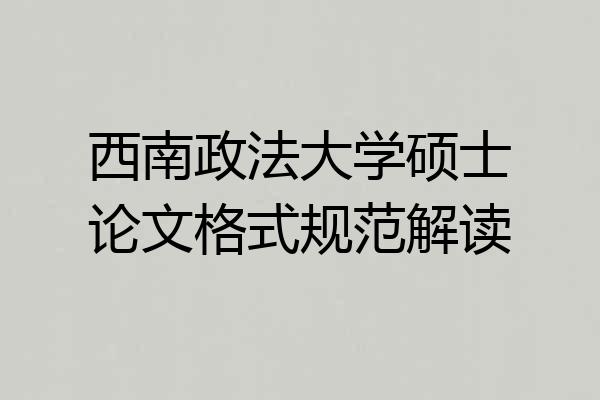 西南政法大学硕士论文格式规范解读
