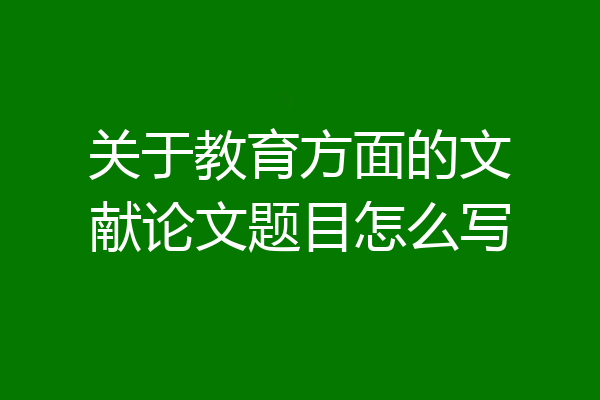 关于教育方面的文献论文题目怎么写