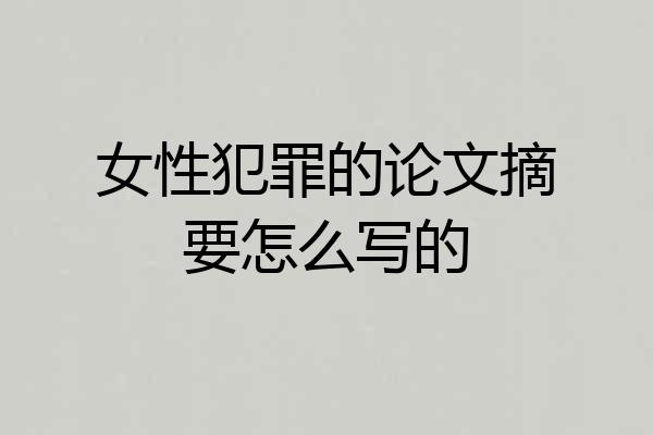 女性犯罪的论文摘要怎么写的