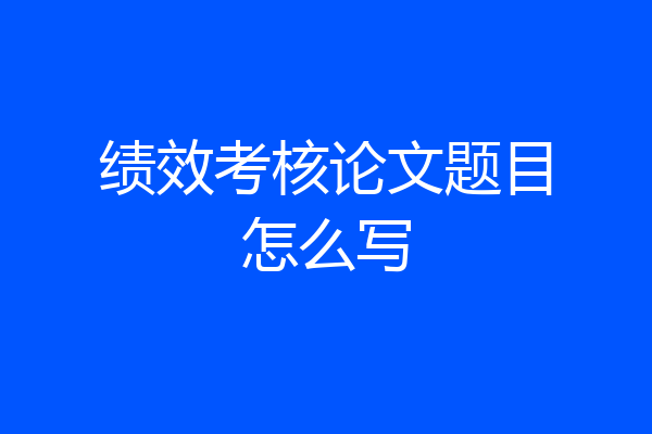 绩效考核论文题目怎么写