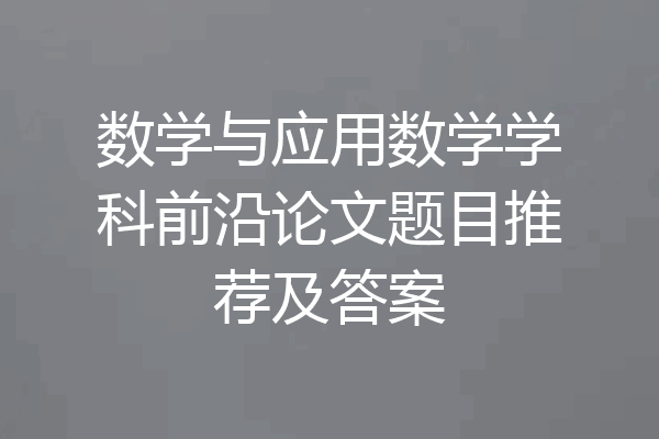 数学与应用数学学科前沿论文题目推荐及答案