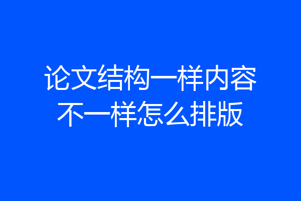 论文结构一样内容不一样怎么排版