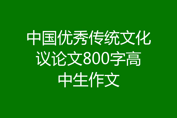 中国优秀传统文化议论文800字高中生作文