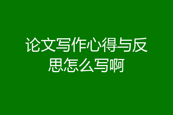 论文写作心得与反思怎么写啊