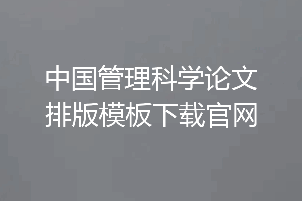 中国管理科学论文排版模板下载官网