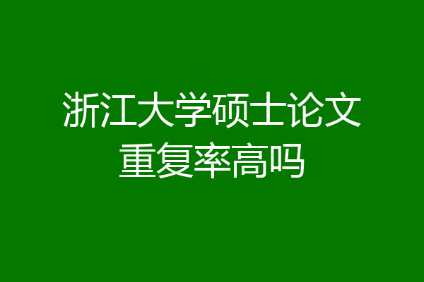 浙江大学硕士论文重复率高吗