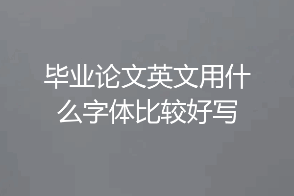 毕业论文英文用什么字体比较好写