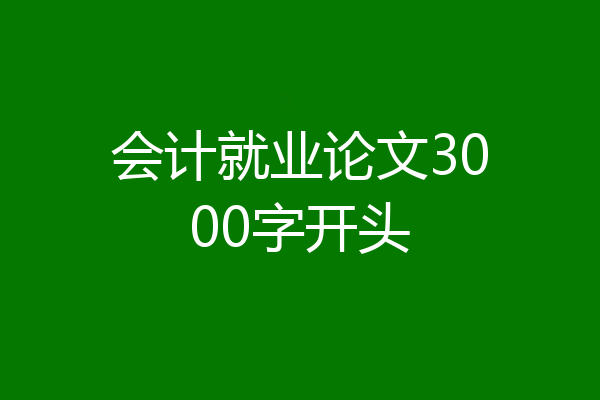 会计就业论文3000字开头