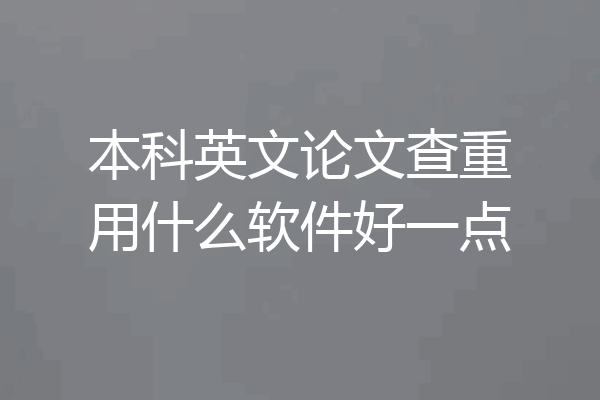 本科英文论文查重用什么软件好一点