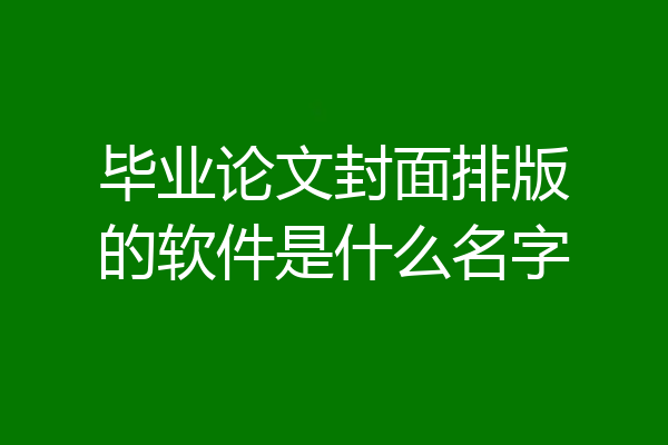毕业论文封面排版的软件是什么名字
